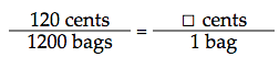 120 cents over 1200 bags is equal to an unknown number of cents over 1 bag.